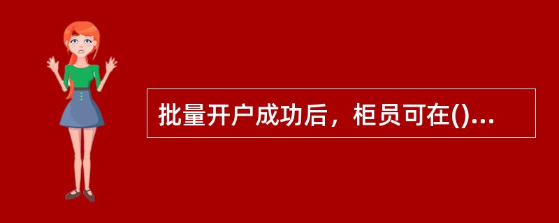 批量开户成功后，柜员可在()内办理批量领取存款凭证。