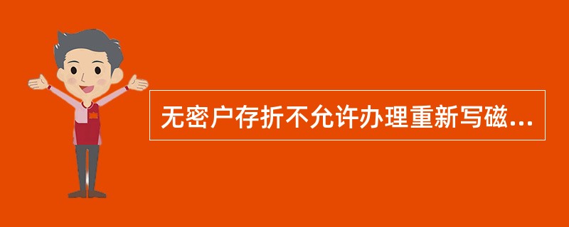 无密户存折不允许办理重新写磁，只能办理随机换折。