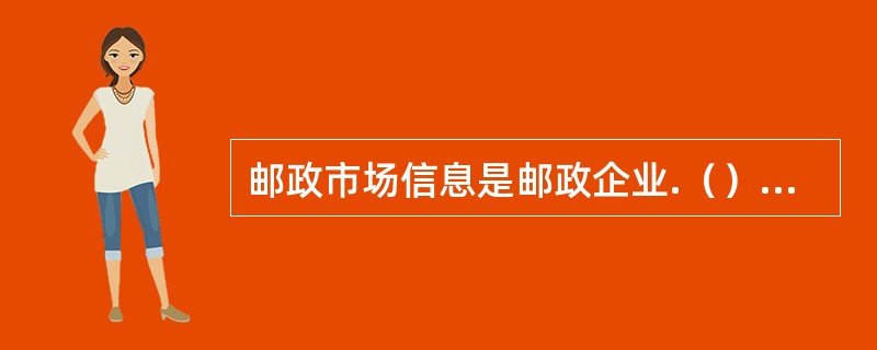 邮政市场信息是邮政企业.（）的重要资源。