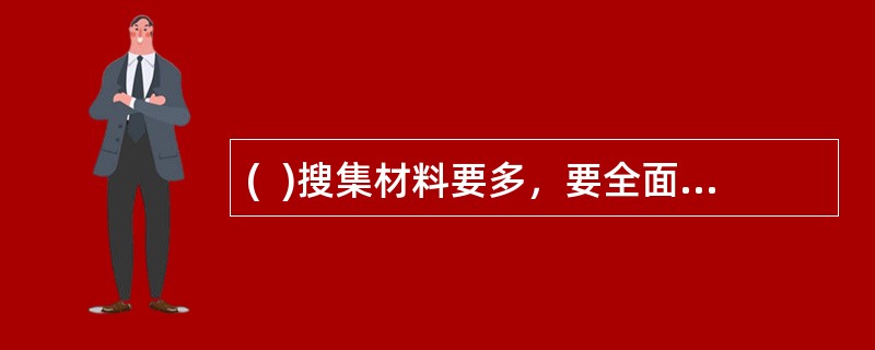 (  )搜集材料要多，要全面，要“以十当一”；但在具体选用材料时，却要严格，做到“以一当十”。