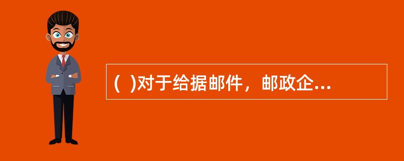 (  )对于给据邮件，邮政企业接受寄件人查询及承担赔偿责任。