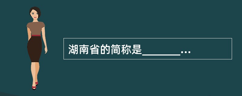 湖南省的简称是________________。