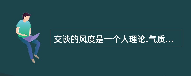 交谈的风度是一个人理论.气质.道德.(  )等综合性的外部表现。