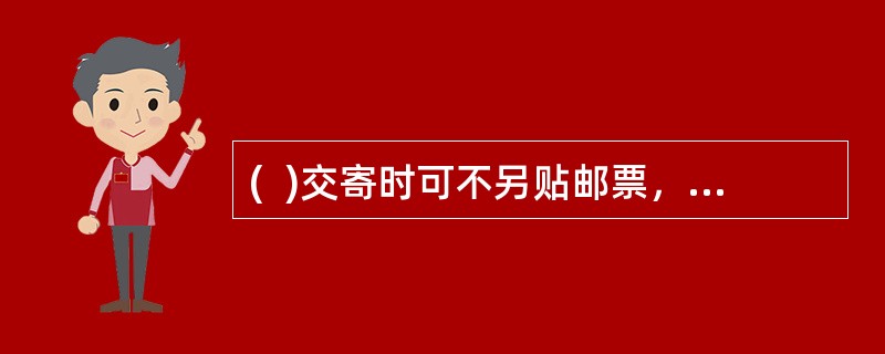 (  )交寄时可不另贴邮票，但邮票图案的面值不足应付邮费时，应加收现金补足。