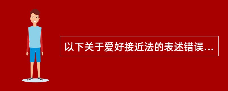 以下关于爱好接近法的表述错误的是（）。