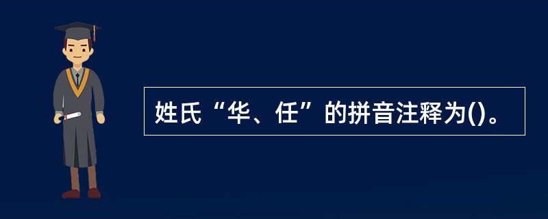 姓氏“华、任”的拼音注释为()。