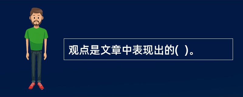 观点是文章中表现出的(  )。