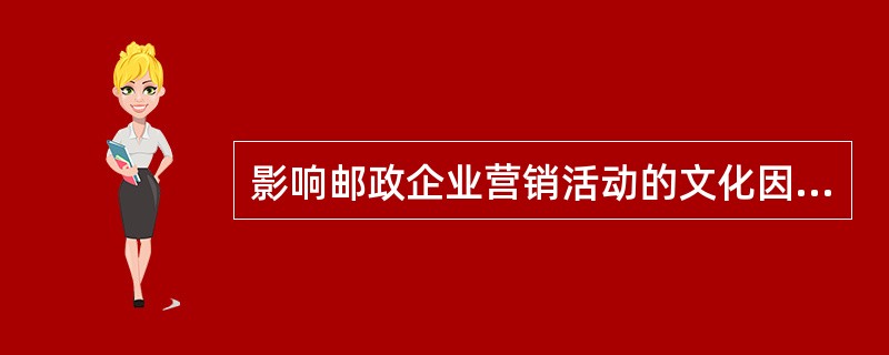 影响邮政企业营销活动的文化因素是多方面的，但主要的是文化、教育、社会文明程度和价值观念等，而其中最根本的是社会文明程度。