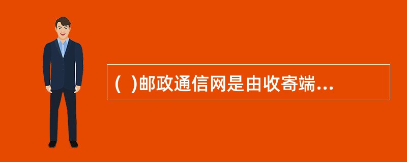 (  )邮政通信网是由收寄端，邮件处理中心，邮路和投递端组成，在控制系统作用下，按照统一的运行规则传递邮件的网络系统。