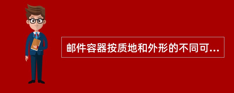 邮件容器按质地和外形的不同可分为()。