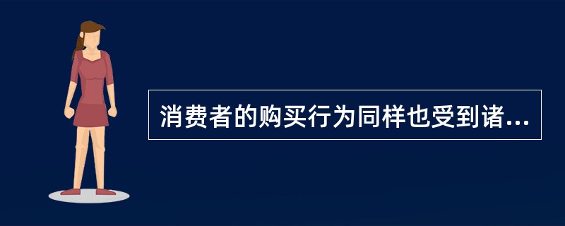 消费者的购买行为同样也受到诸如()与地位等一系列社会因素的影响。