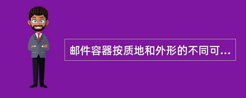 邮件容器按质地和外形的不同可分为()。