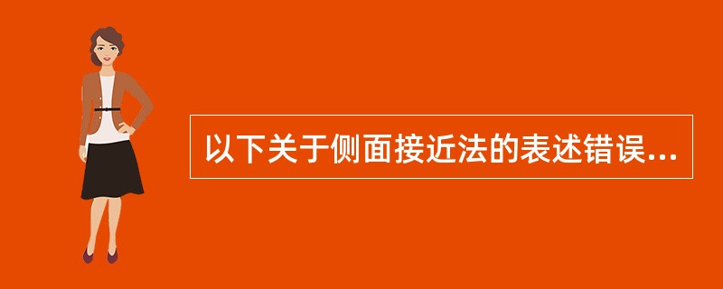 以下关于侧面接近法的表述错误的是（）。
