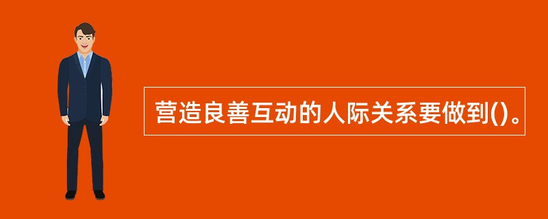 营造良善互动的人际关系要做到()。