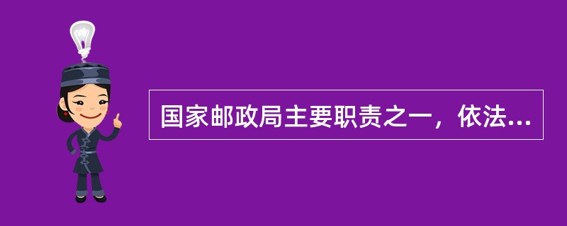 国家邮政局主要职责之一，依法管理()与集邮市场，并实施监督检查，维护邮政秩序。