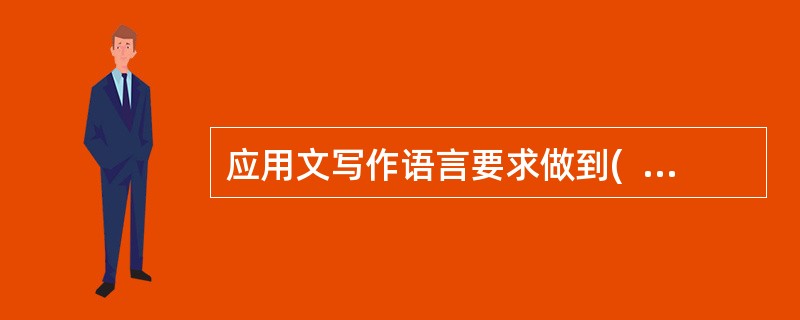 应用文写作语言要求做到(  )。即准确性、鲜明性。