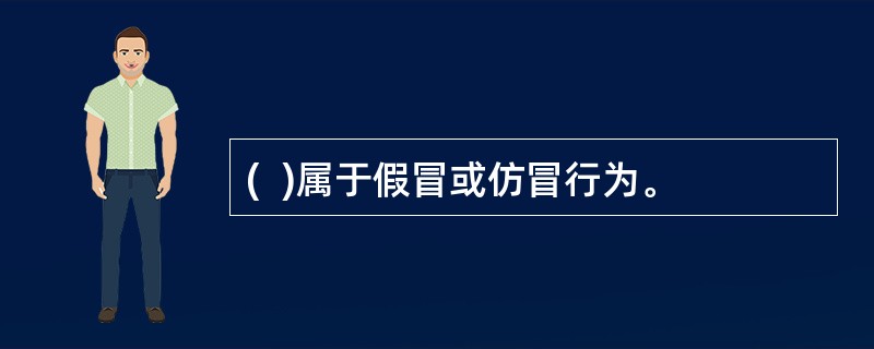 (  )属于假冒或仿冒行为。