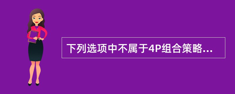 下列选项中不属于4P组合策略的是（）。