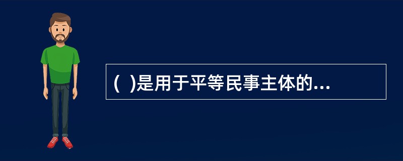 (  )是用于平等民事主体的法人、其他经济组织、个体工商户、农村承包经营户之间处理某一项经济事务，内容、条款具体细致。