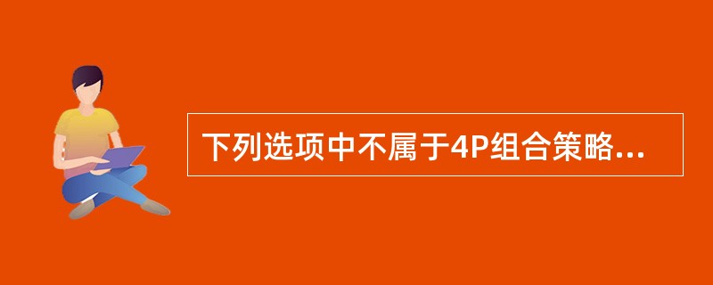 下列选项中不属于4P组合策略的是()。