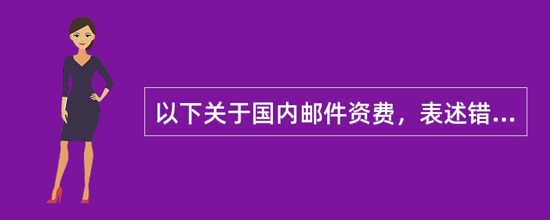 以下关于国内邮件资费，表述错误的有()。