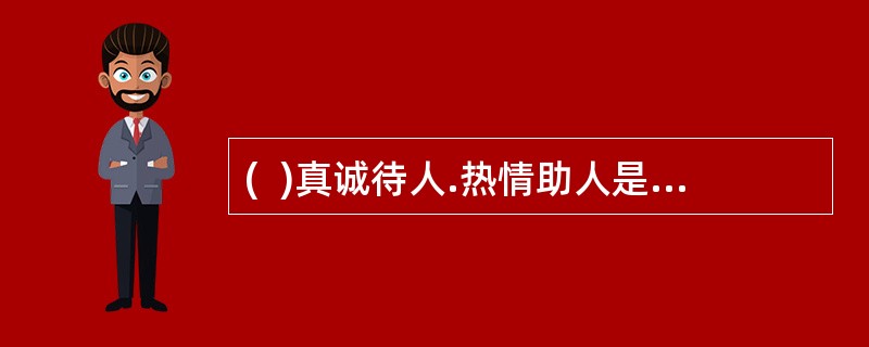 (  )真诚待人.热情助人是建立和发展人之间友谊的关键所在，也是商场上建立和发展客户关系网的关键所在。