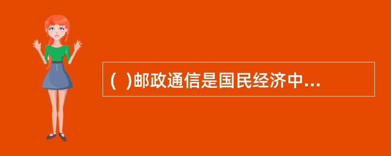 (&nbsp; )邮政通信是国民经济中一个独立的以传递实物信息为主的产业部门。
