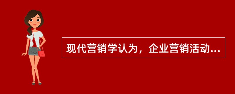 现代营销学认为，企业营销活动成败的关键，就在于企业能否适应不断变化着的市场营销环境。