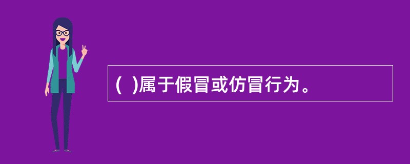 (  )属于假冒或仿冒行为。