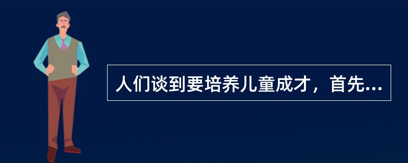 人们谈到要培养儿童成才，首先考虑的是如何提高他们的智力、如何提高他们的学习成绩。似乎成绩好的孩子将来就有出息。其实，这种看法是不全面的。不少研究资料表明，世界上有名的科学家、企业家、社会活动家，其成功