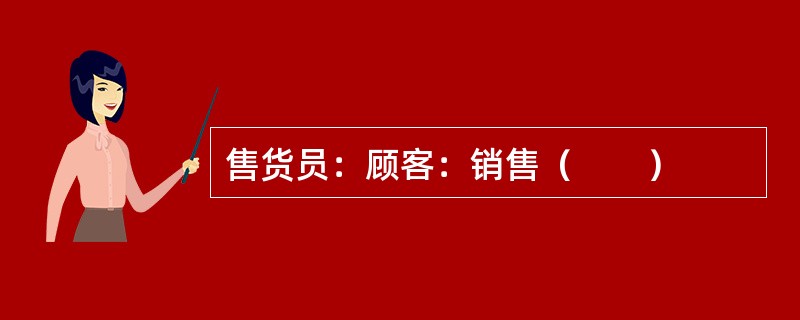 售货员：顾客：销售（　　）