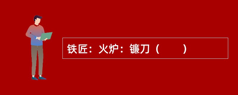 铁匠：火炉：镰刀（　　）