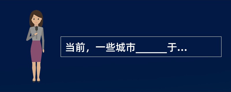 当前，一些城市______于表面繁荣、豪华的发展模式，______对百姓的服务功能；一些城市不顾自身经济承受能力，急于建设华而不实的新城；城市形象______求新、求大、求洋；在推土机的轰鸣中，许多并