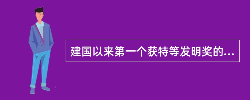 建国以来第一个获特等发明奖的科学家是（　　）。