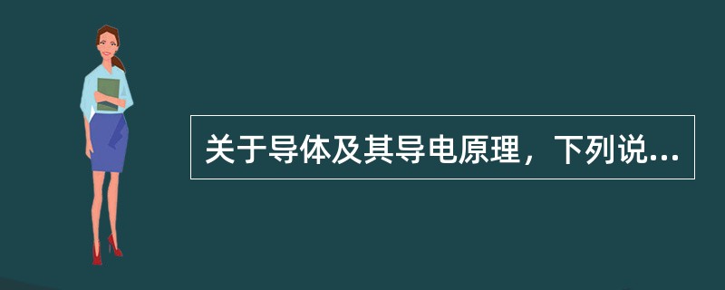 关于导体及其导电原理，下列说法错误的是（　　）。