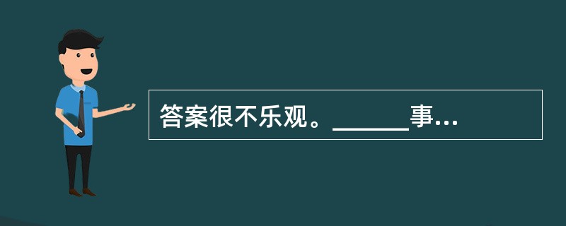 答案很不乐观。______事实证明，一切有良好经济教育水平的群落，人口正在大幅度锐减，而那些人口爆炸的地方，所有的政治派别由于害怕失去选票都绝不涉及人口问题，______也就谈不上任何有效的控制措施。