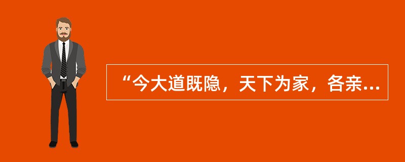 “今大道既隐，天下为家，各亲其亲，各子其子，货力为己”文中的“大道”是指（　　）。<br />①禅让制    ②世袭制    ③公有制  