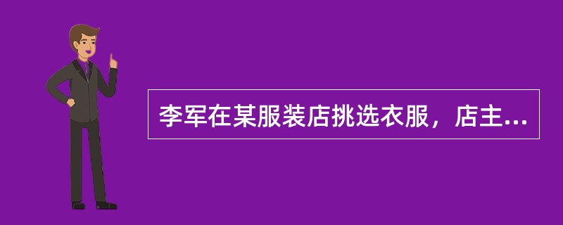 李军在某服装店挑选衣服，店主向其推荐了一款风衣。李军试穿后觉得不合适，脱下风衣后准备离开，店主却强迫李军买下了这件风衣。<br />店主的这一行为侵犯了李军的（　　）。