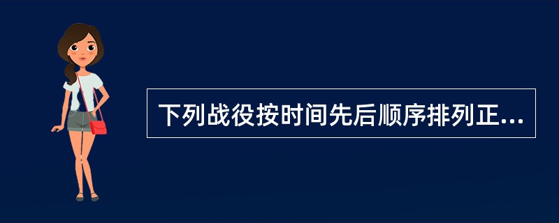 下列战役按时间先后顺序排列正确的是（　　）。<br />①武汉会战    ②淞沪会战    ③徐州会战    ④太原会战 &nb