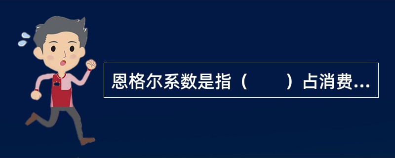 恩格尔系数是指（　　）占消费者总支出的比例。