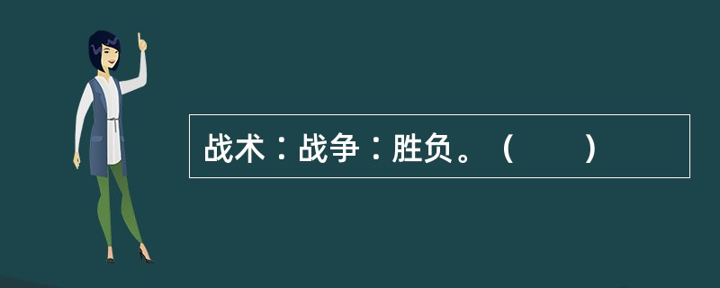 战术∶战争∶胜负。（　　）