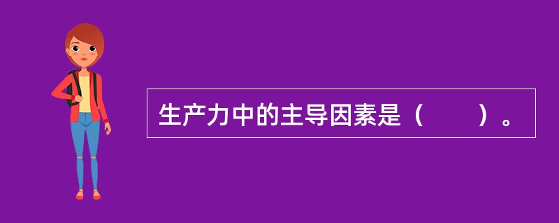 生产力中的主导因素是（　　）。