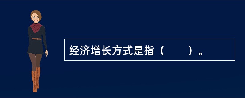 经济增长方式是指（　　）。