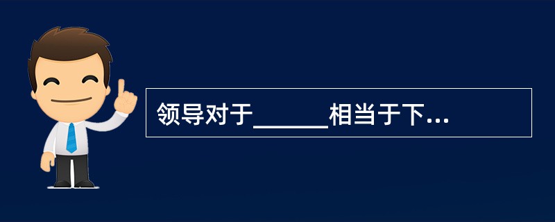 领导对于______相当于下属对于______。（　　）