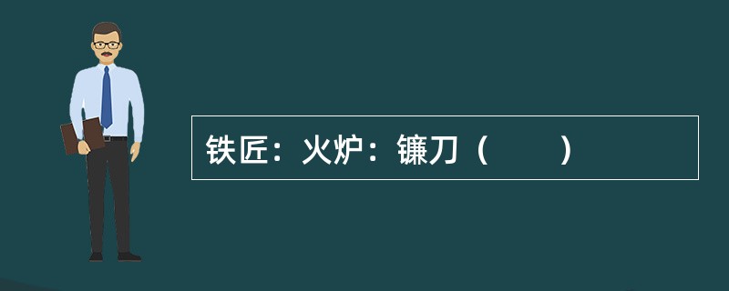 铁匠：火炉：镰刀（　　）