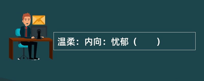 温柔：内向：忧郁（　　）