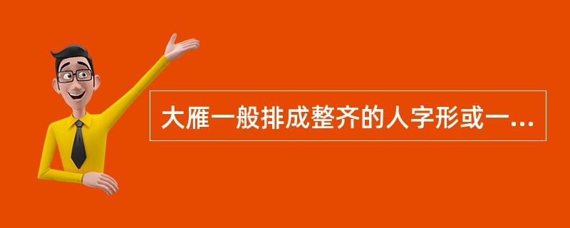大雁一般排成整齐的人字形或一字形飞行，这是集群本能的表现。因为这样有利于防御敌害。雁群总是由有经验的老雁当“队长”，飞在队伍的最前面。在飞行中，带队的大雁体力消耗得很厉害，因而它常与别的大雁交换位置。
