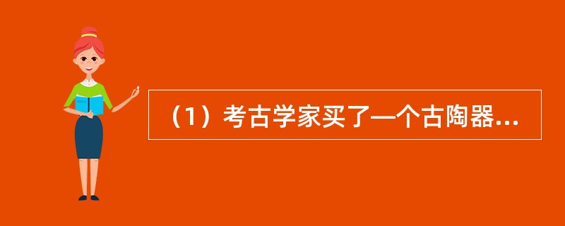 （1）考古学家买了—个古陶器<br />（2）—个古陶器被人发现<br />（3）考古学家寻找—座古城堡<br />（4）古陶器被卖给小贩<br />（