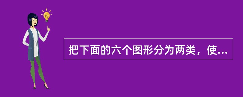 把下面的六个图形分为两类，使每一类图形都有各自的共同特征或规律，分类正确的一项是（　　）。<br /><img border="0" style="wi