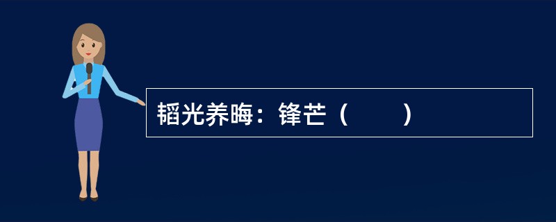 韬光养晦：锋芒（　　）